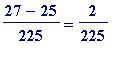 (27-25)/225 = 2/225