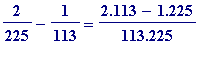 2/225-1/113 = (2.113-1.225)/113.225