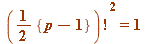 `*`(`^`(factorial(`+`(`*`(`/`(1, 2), `*`({`+`(p, `-`(1))})))), 2)) = 1