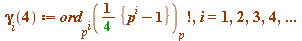 gamma[i](4) := factorial(ord[`^`(p, i)](`+`(`*`(`/`(1, 4), `*`({`+`(`^`(p, i), `-`(1))}))))[p]), i = 1, 2, 3, 4, () .. ()