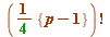 factorial(`+`(`*`(`/`(1, 4), `*`({`+`(p, `-`(1))}))))