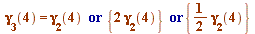 `or`(`or`(gamma[3](4) = gamma[2](4), {`+`(`*`(2, `*`(gamma[2](4))))}), {`+`(`*`(`/`(1, 2), `*`(gamma[2](4))))})