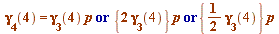 `or`(`or`(gamma[4](4) = `*`(gamma[3](4), `*`(p)), `*`({`+`(`*`(2, `*`(gamma[3](4))))}, `*`(p))), `*`({`+`(`*`(`/`(1, 2), `*`(gamma[3](4))))}, `*`(p)))