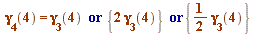 `or`(`or`(gamma[4](4) = gamma[3](4), {`+`(`*`(2, `*`(gamma[3](4))))}), {`+`(`*`(`/`(1, 2), `*`(gamma[3](4))))})