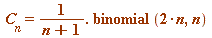 C[n] = Typesetting:-delayDotProduct(`/`(1, `*`(`+`(n, 1))), binomial(`+`(`*`(2, `*`(n))), n))