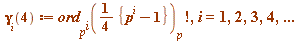 gamma[i](4) := factorial(ord[`^`(p, i)](`+`(`*`(`/`(1, 4), `*`({`+`(`^`(p, i), `-`(1))}))))[p]), i = 1, 2, 3, 4, () .. ()
