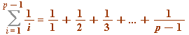 Sum(`/`(1, `*`(i)), i = 1 .. `+`(p, `-`(1))) = `+`(`+`(`+`(`*`(1, 1), `/`(1, 2)), `/`(1, 3)), `...`, `/`(1, `*`(`+`(p, `-`(1)))))