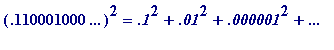 (.110001000*`...`)^2 = `.1`^2+`.01`^2+`.000001`^2+`...