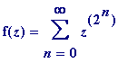 f(z) = sum(z^(2^n),n = 0 .. infinity)
